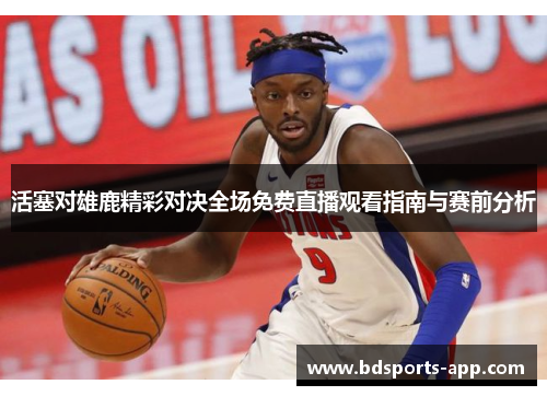 活塞对雄鹿精彩对决全场免费直播观看指南与赛前分析